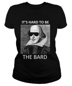 Its hard to be the bard shirt