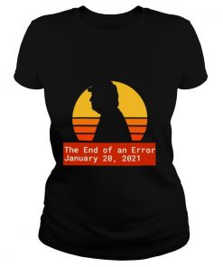 January 20 2021 The End of an Error Trump Biden Kamala Vintage shirt