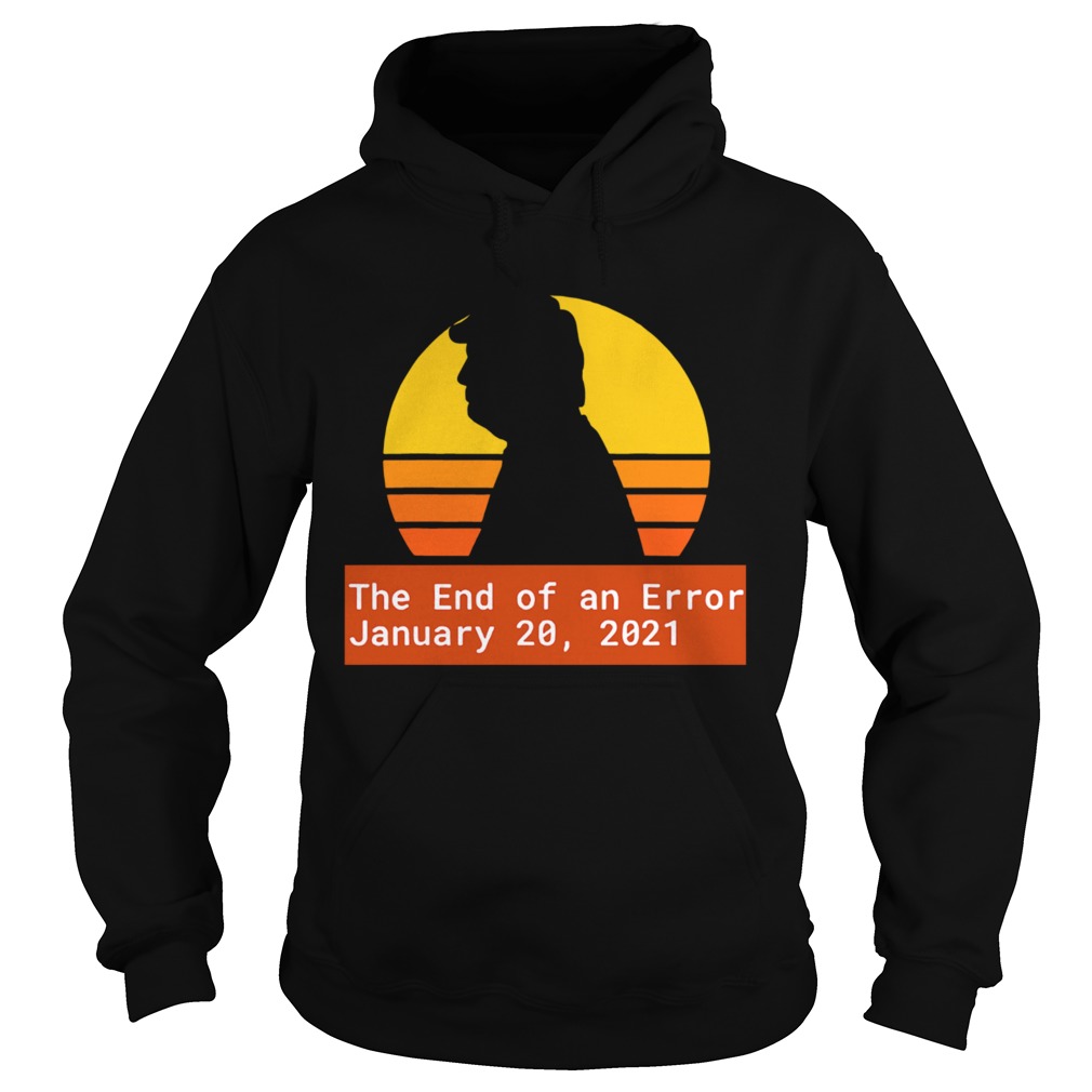 January 20 2021 the end of an error Trump Biden Kamala vintage Hoodie