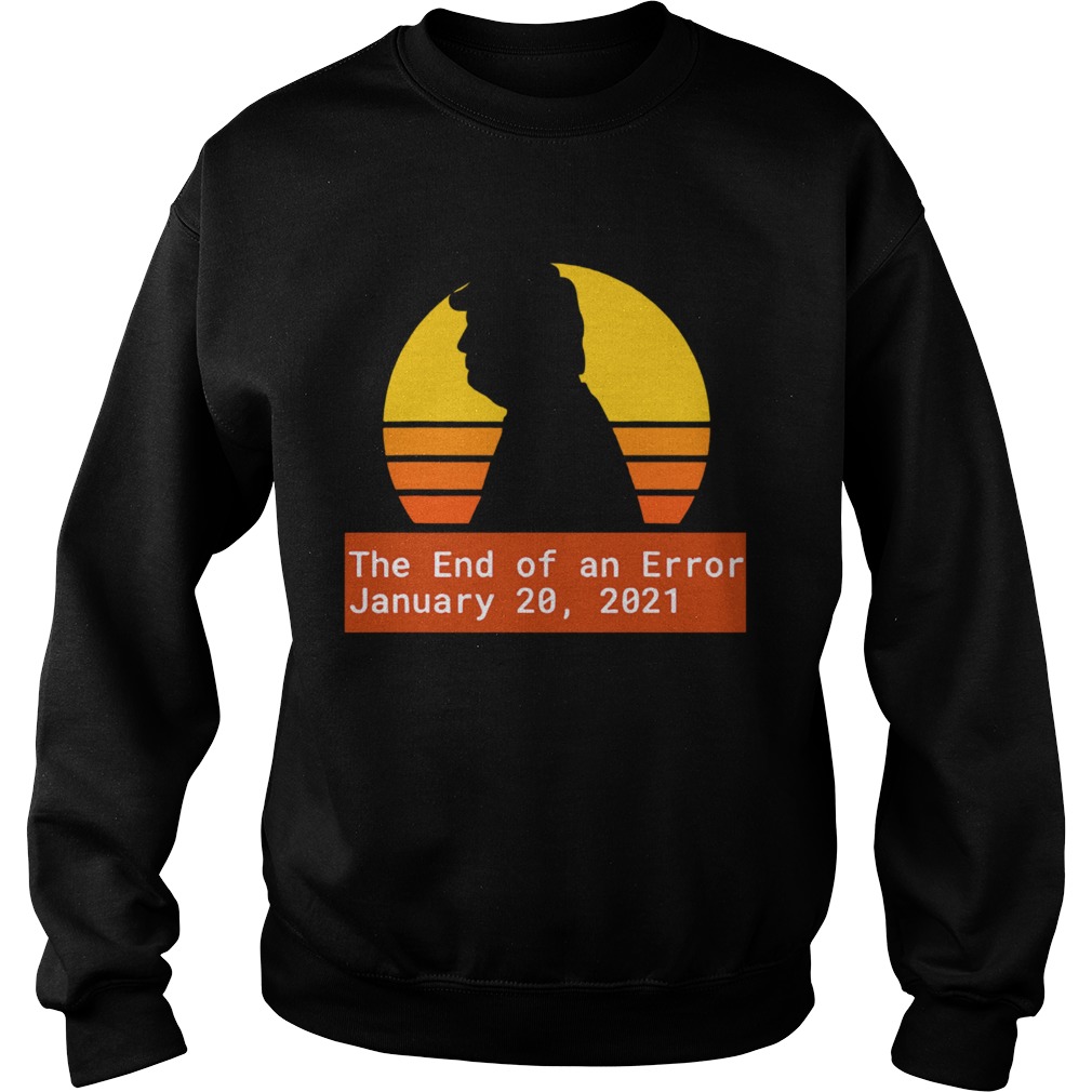 January 20 2021 the end of an error Trump Biden Kamala vintage Sweatshirt