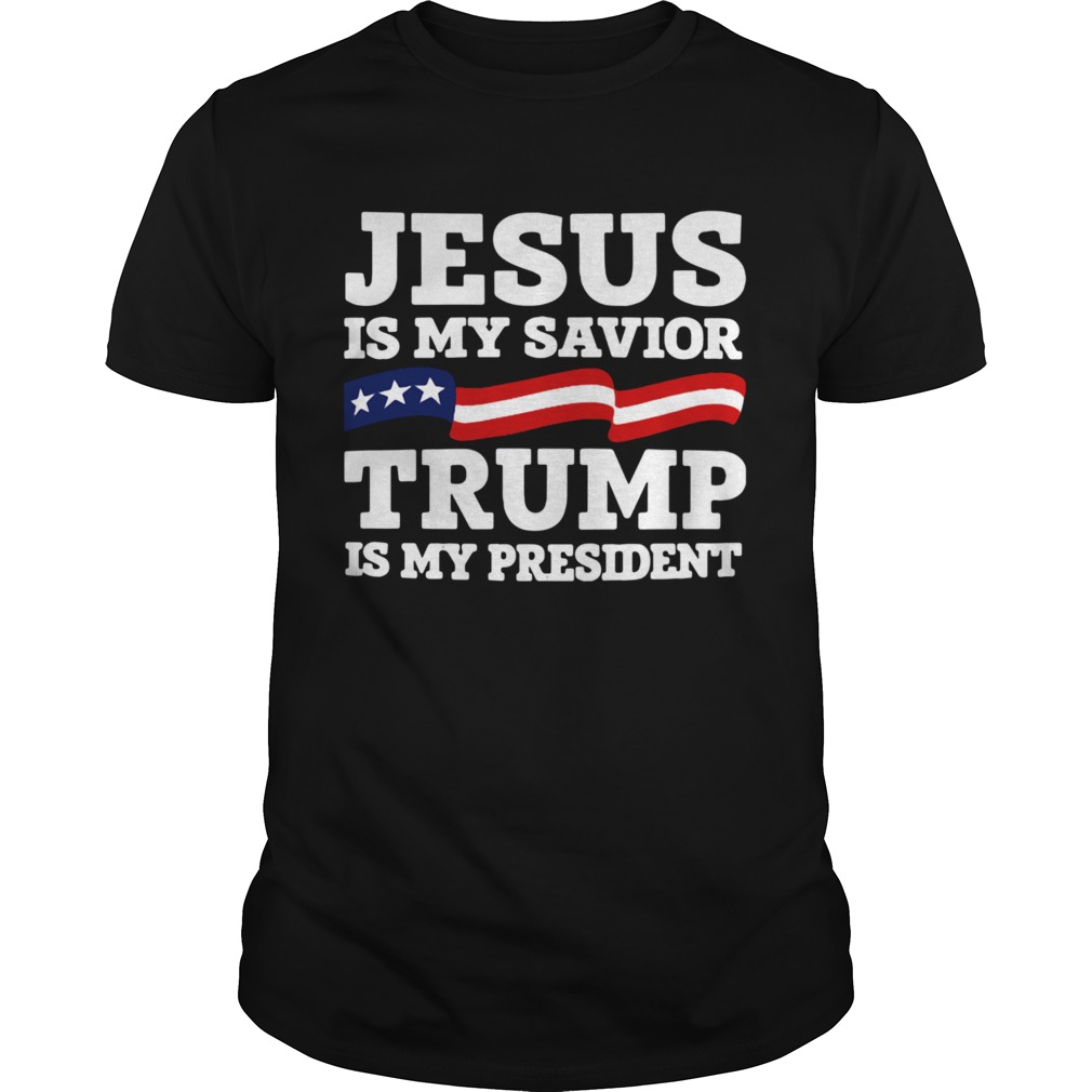 Jesus Is My Savior Trump Is My President shirt