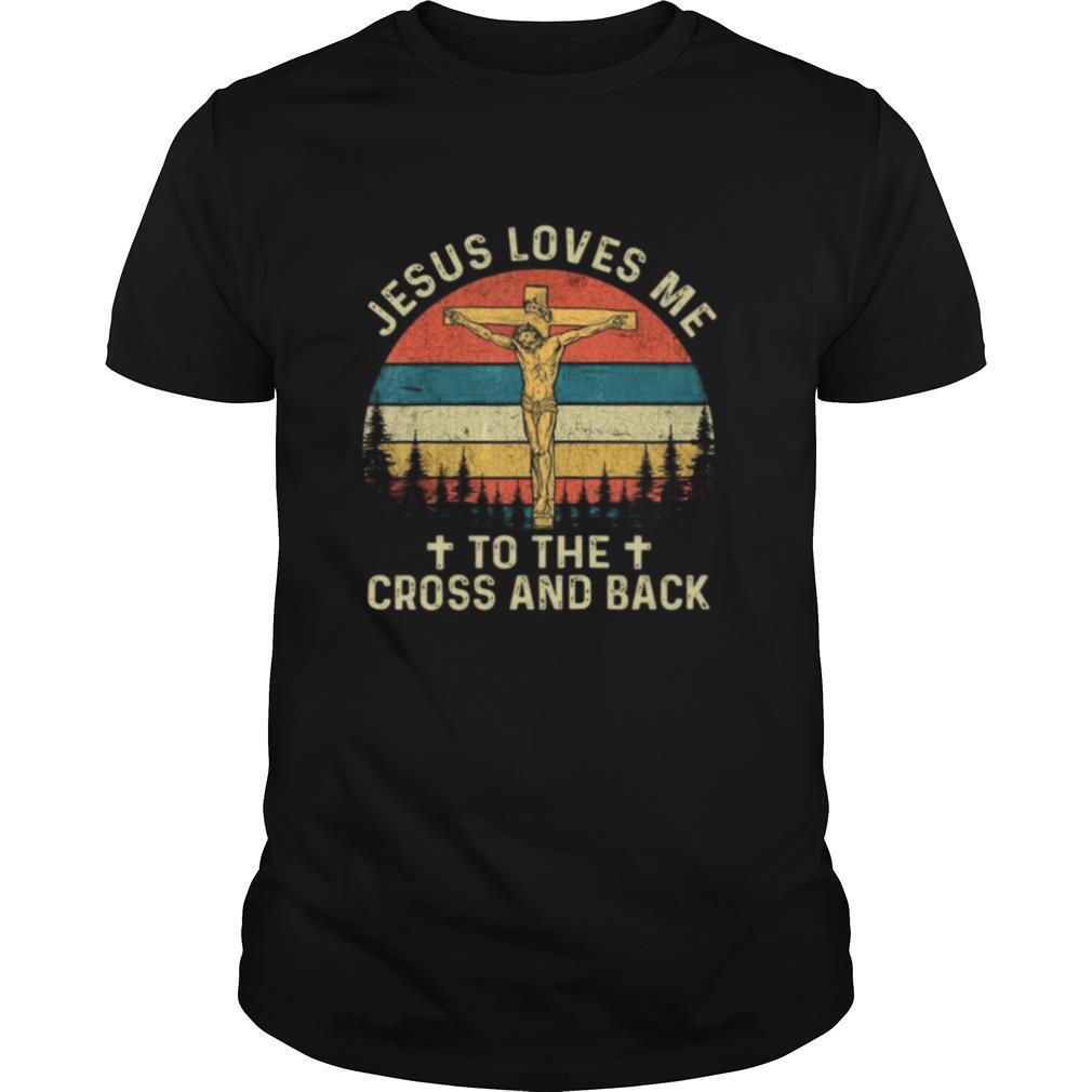 Jesus Loves Me To The Cross And Back shirt