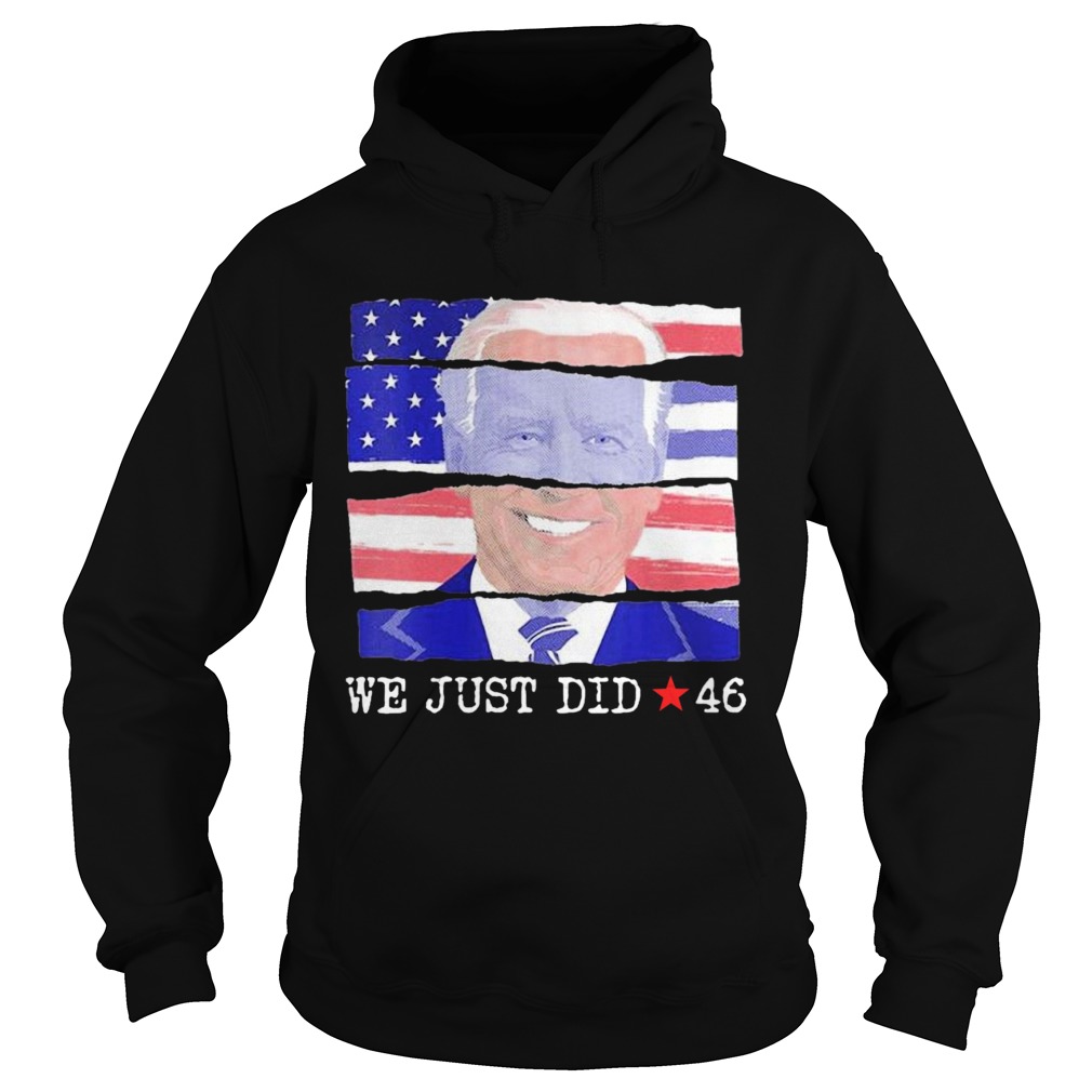 Joe Biden We Just Did 46 American Flag  Hoodie