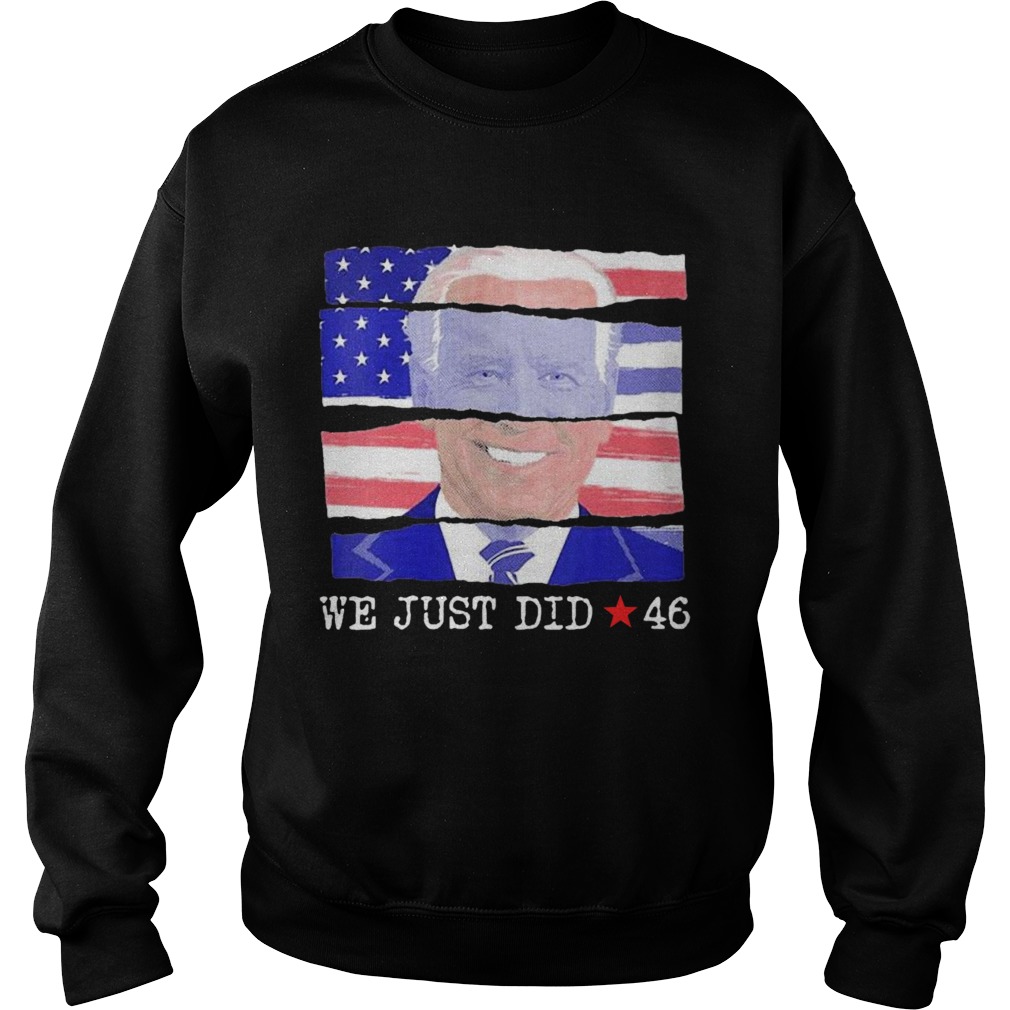 Joe Biden We Just Did 46 American Flag  Sweatshirt