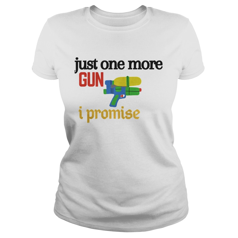 Just One More Gun I Promise Classic Ladies