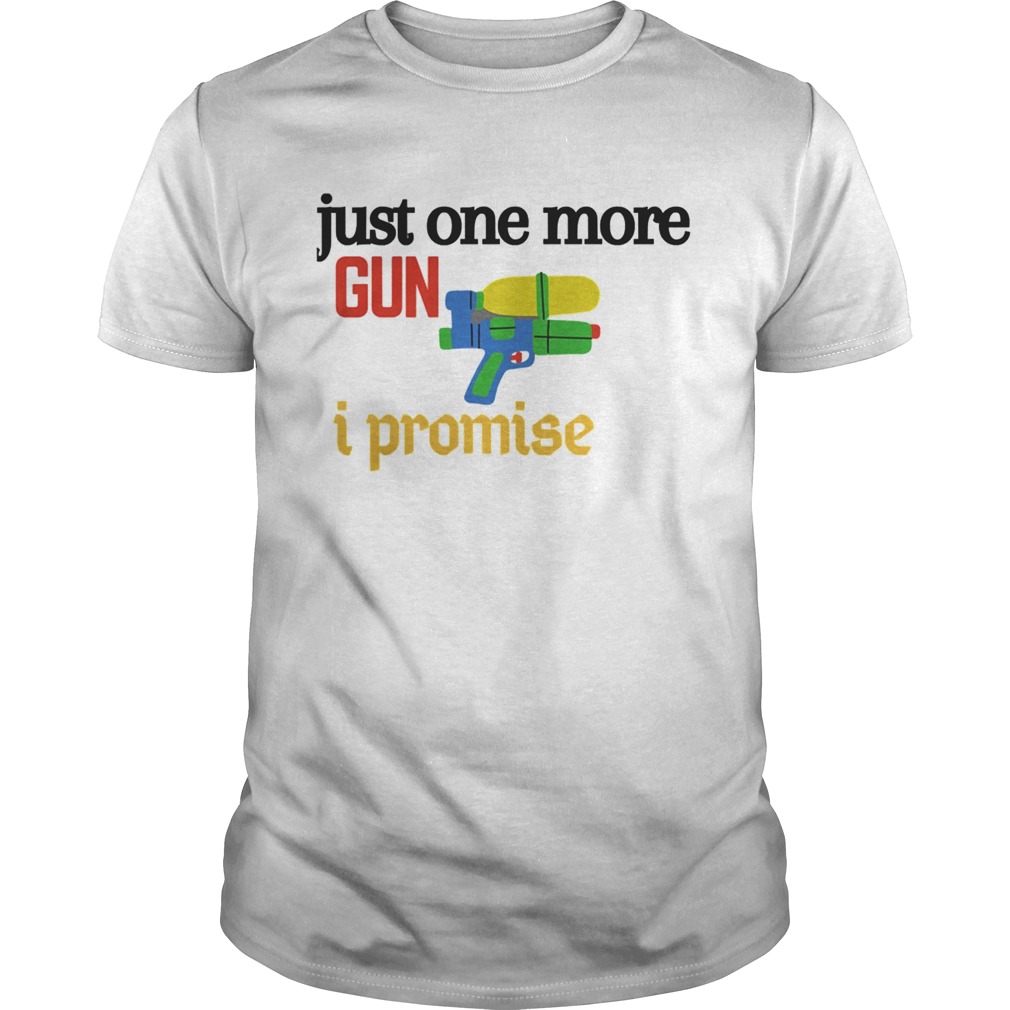 Just One More Gun I Promise shirt