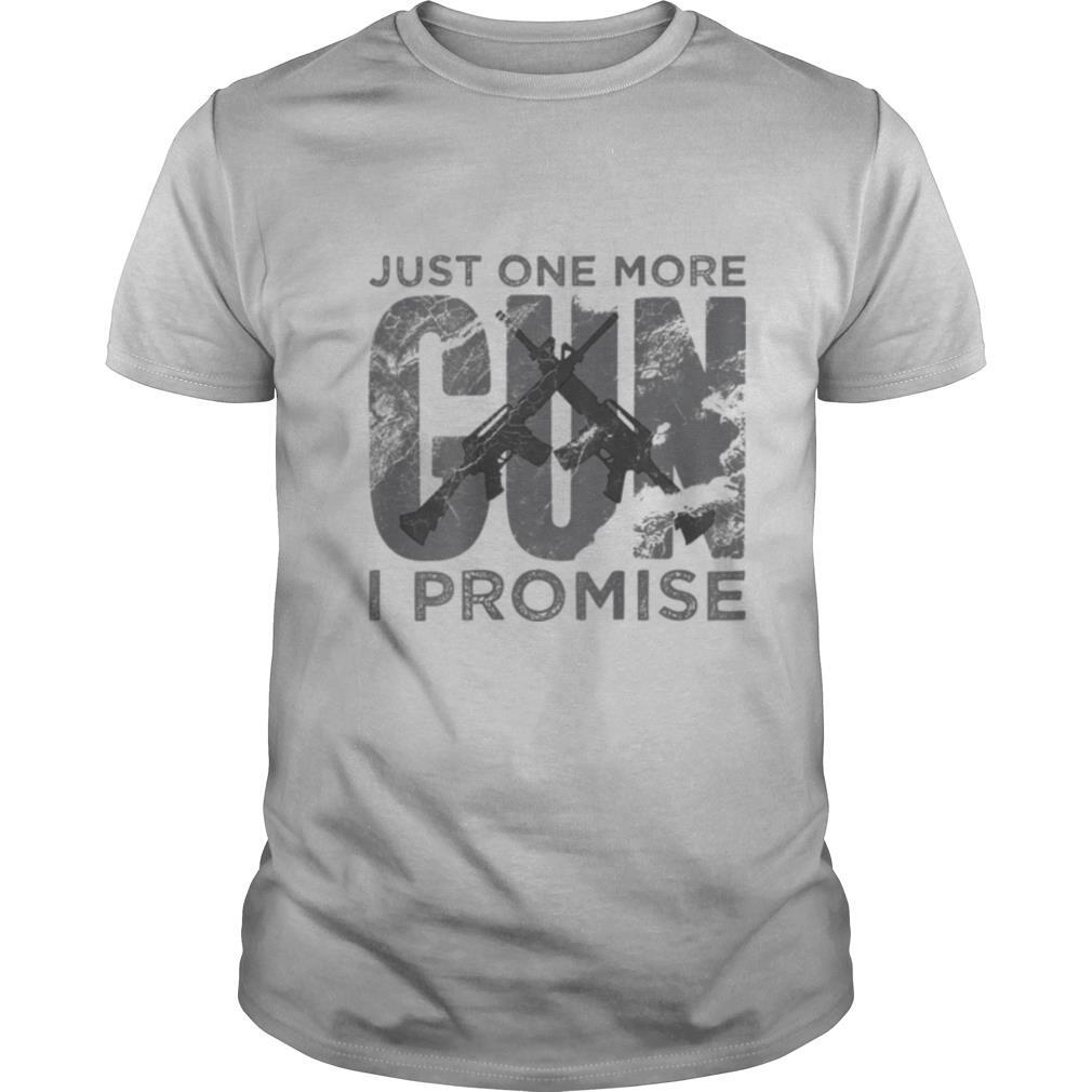 Just one more gun I promise shirt