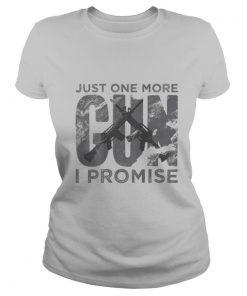 Just one more gun I promise shirt