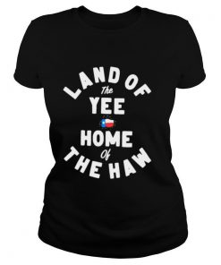 Land Of The Yee Home Of The Haw shirt