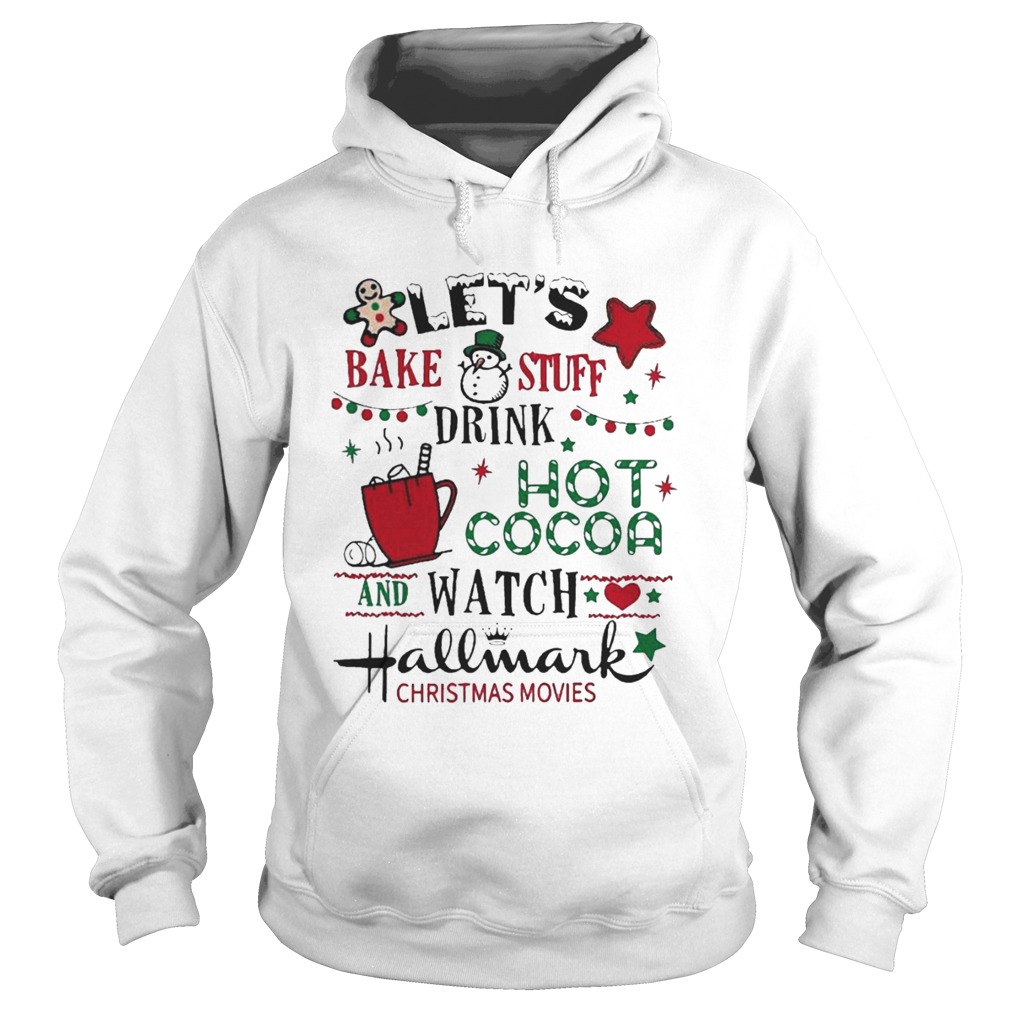 Lets Bake Stuff Drink Hot Cocoa And Watch Hallmark Christmas Movies Hoodie