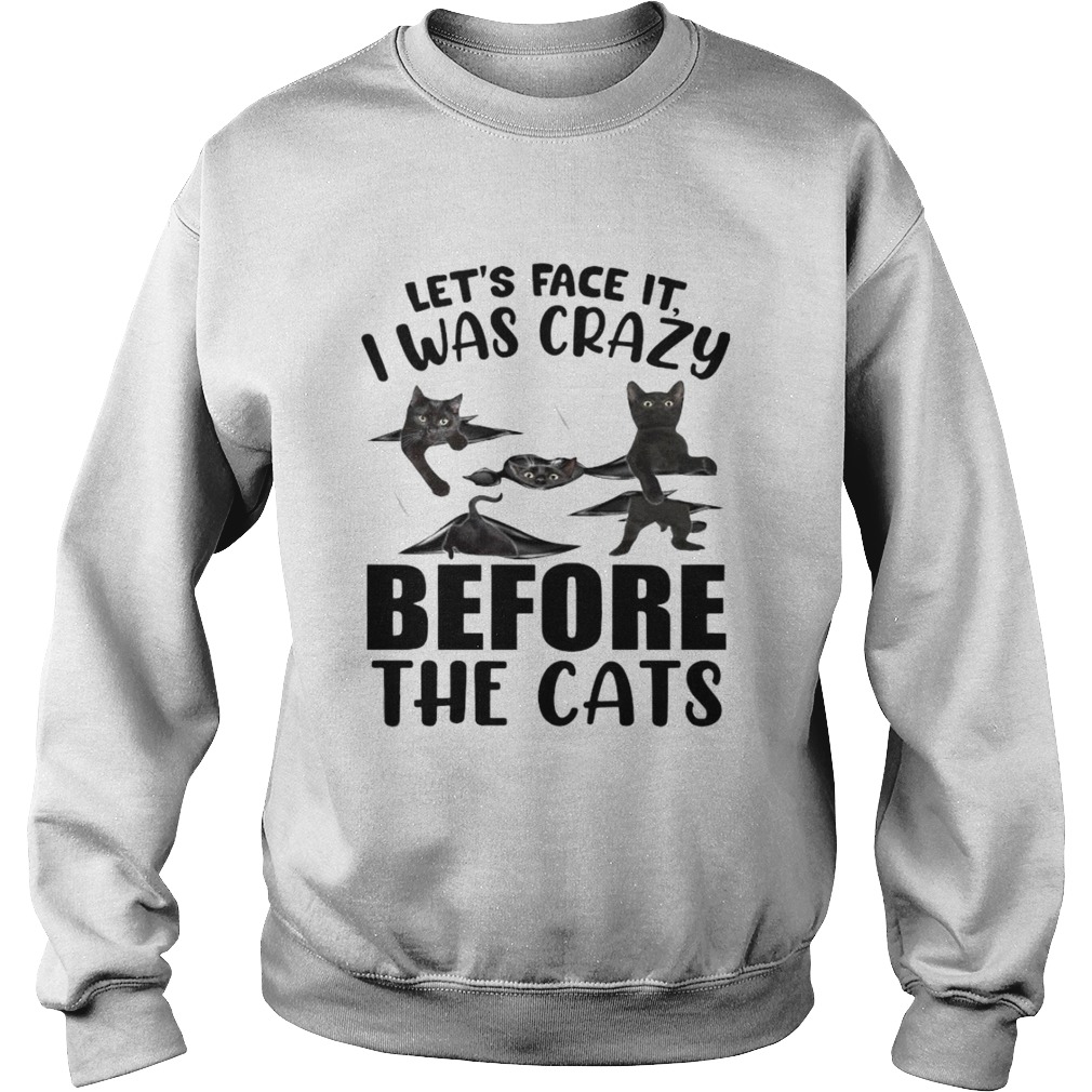 Lets Face It I Was Crazy Before The Cats Sweatshirt