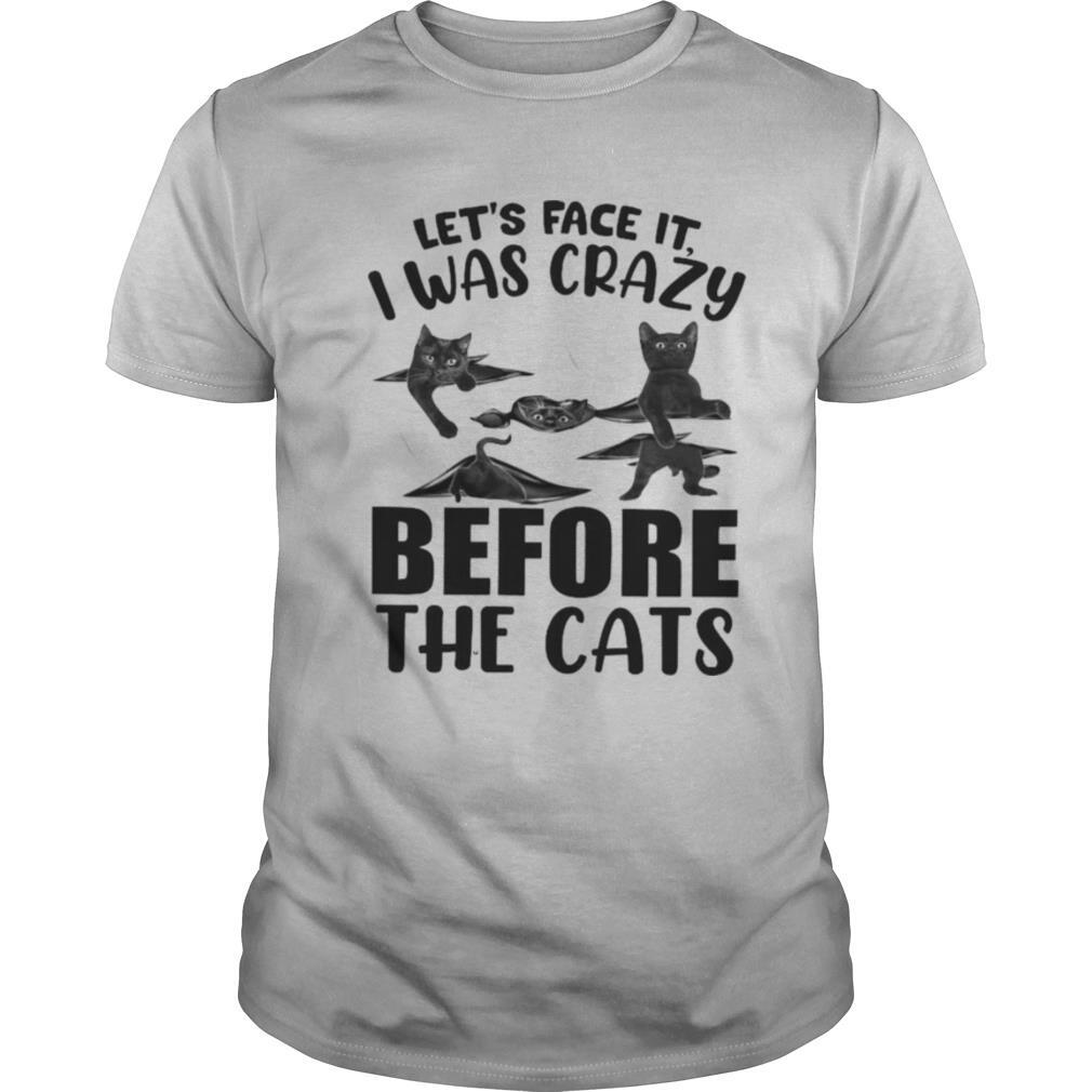 Let’s Face It I Was Crazy Before The Cats shirt