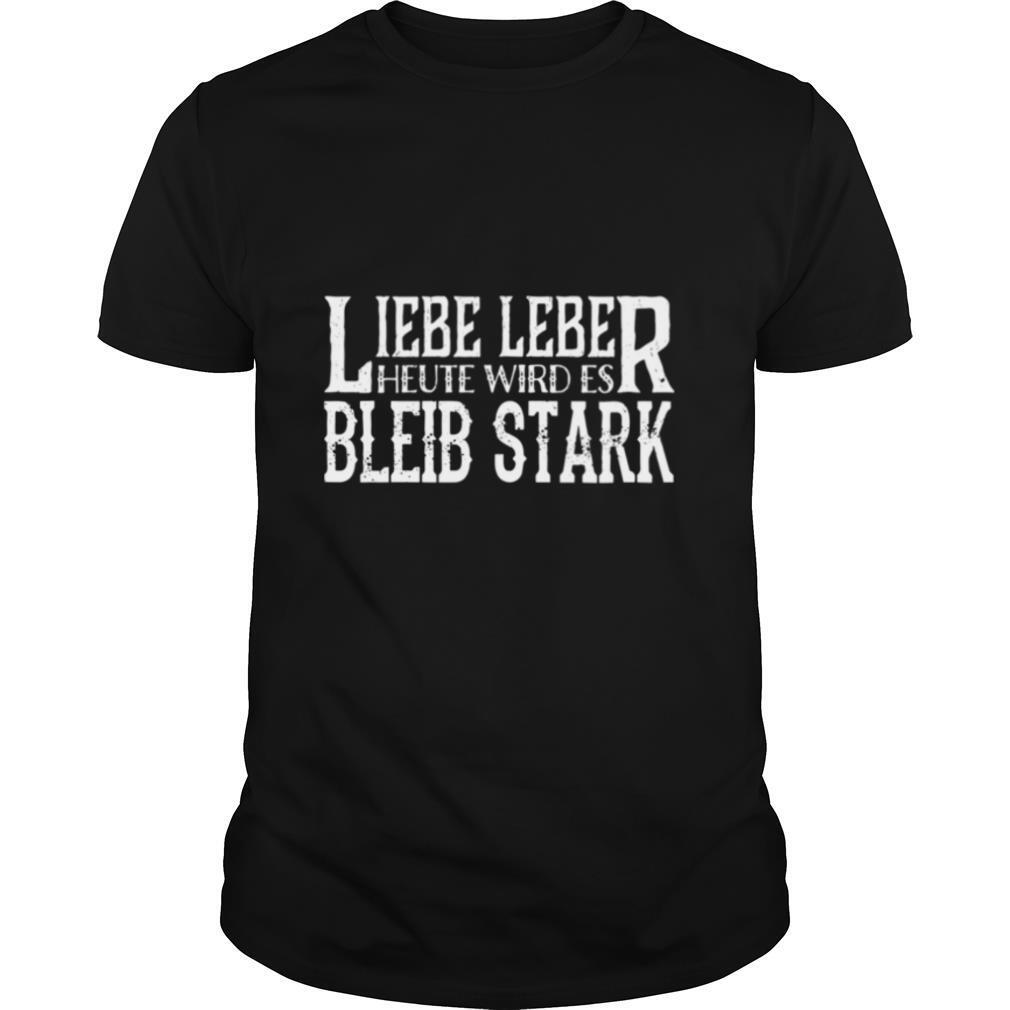 Lieber Leber Heute Wird Es Bleib Stark shirt