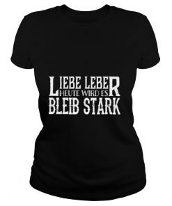 Lieber Leber Heute Wird Es Bleib Stark shirt