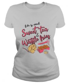 Life Is About Youth Sweet Tea And Waffle Fries shirt