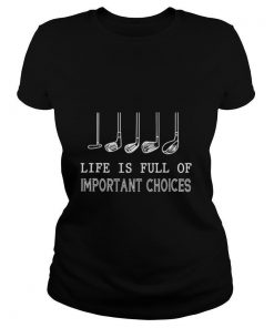 Life Is Full Of Important Choices Golf shirt