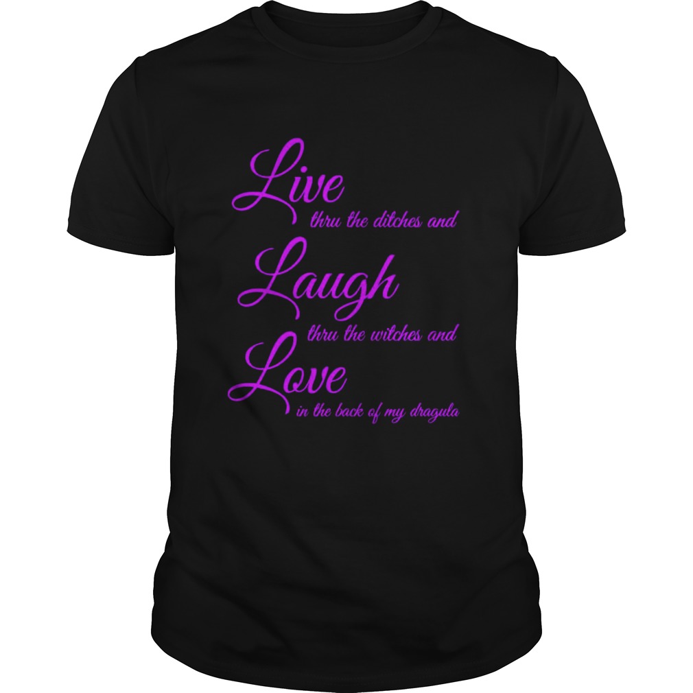 Live Thru The Ditches And Laugh Thru The Witches And Love In The Back Of My Dragula shirt