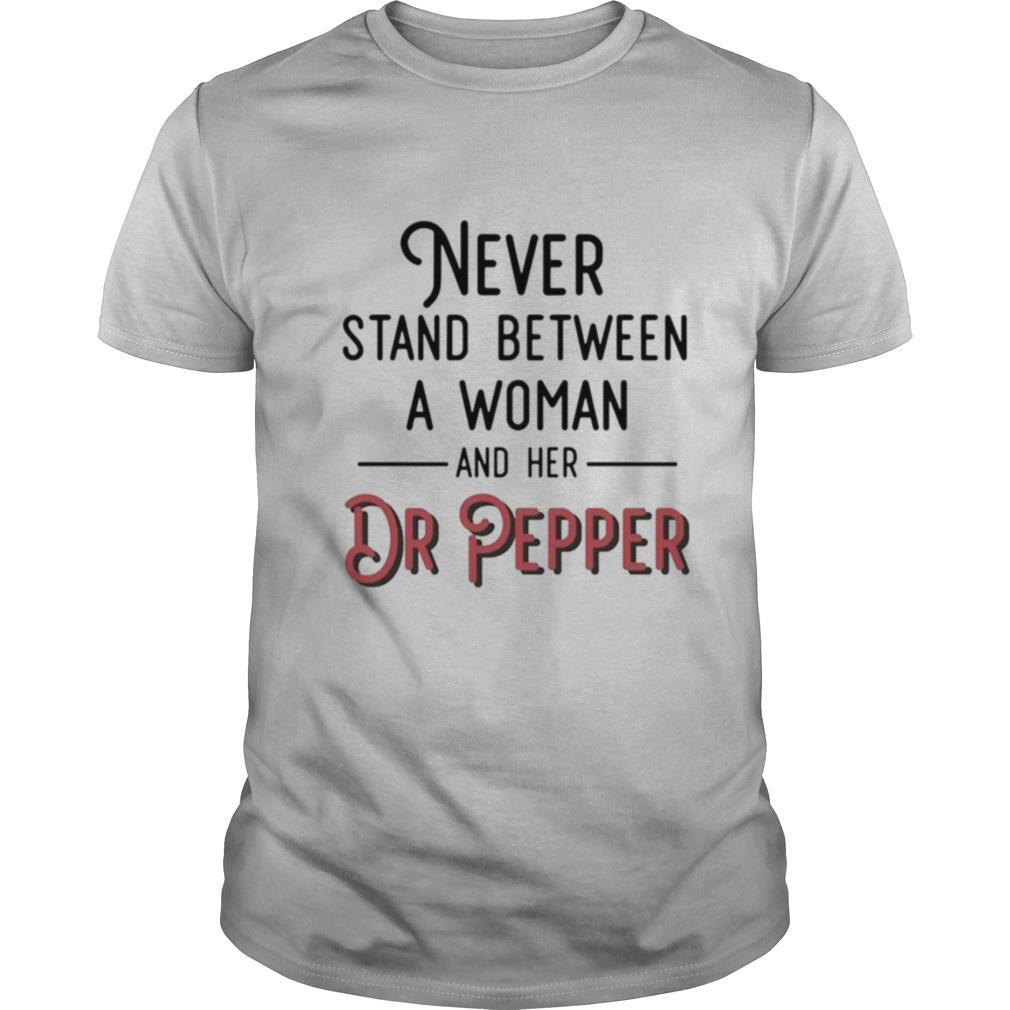 Never Stand Between A Woman And Her Dr Pepper shirt