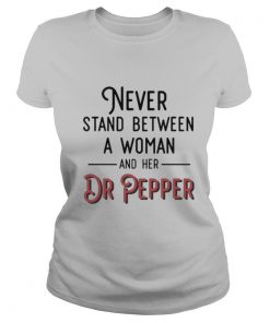 Never Stand Between A Woman And Her Dr Pepper shirt