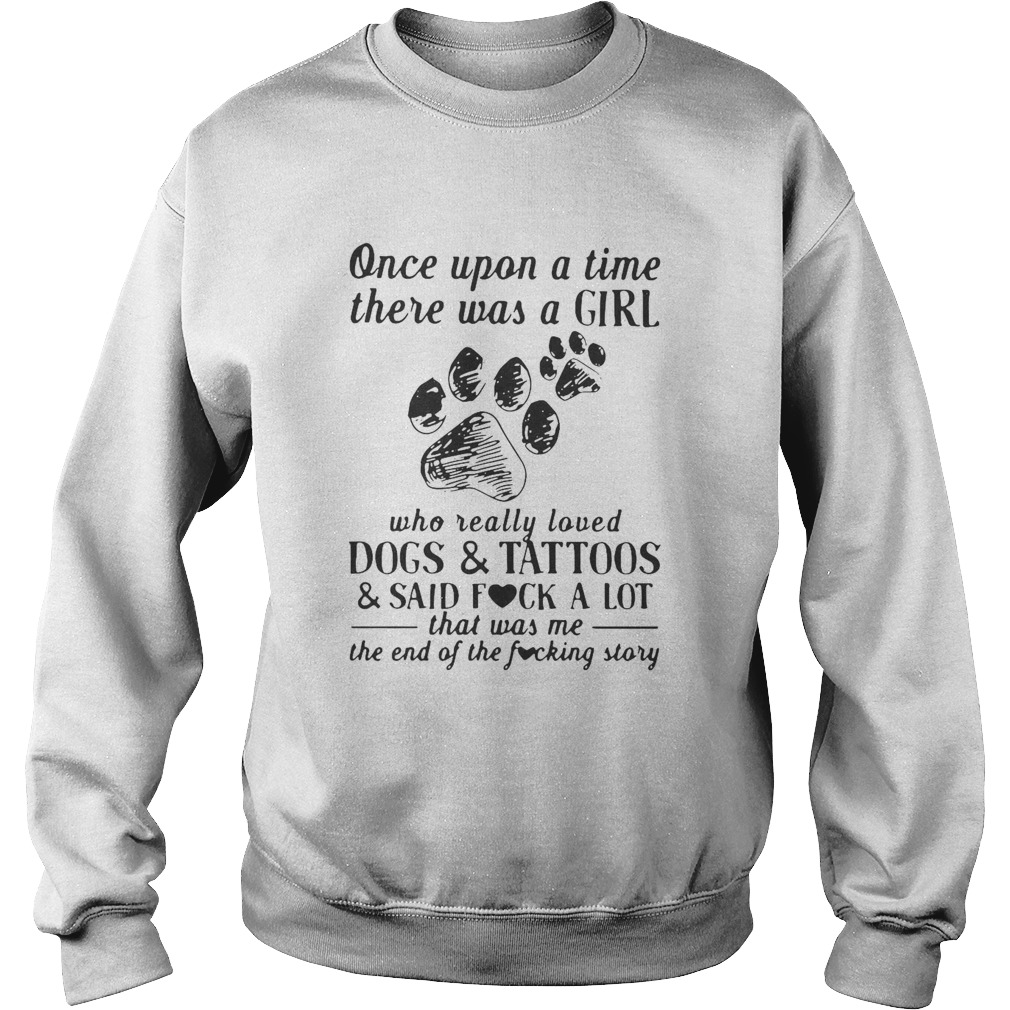 Once Upon A Time There Was A Girl Who Really Loved Dogs And Tattoos Sweatshirt