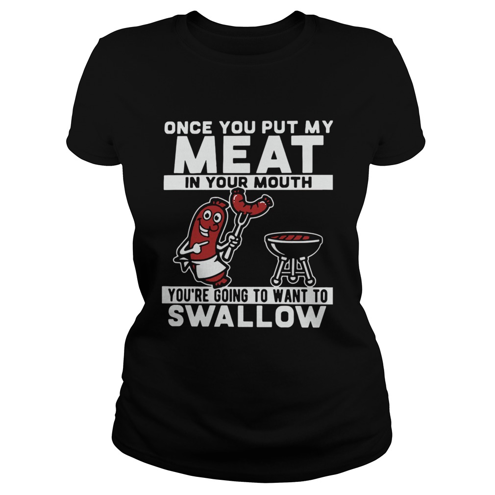 Once You Put My Meat In Your Mouth Youre Going To Want To Swallow Classic Ladies