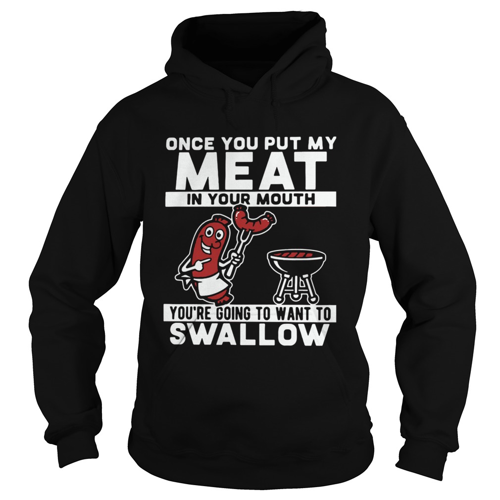 Once You Put My Meat In Your Mouth Youre Going To Want To Swallow Hoodie