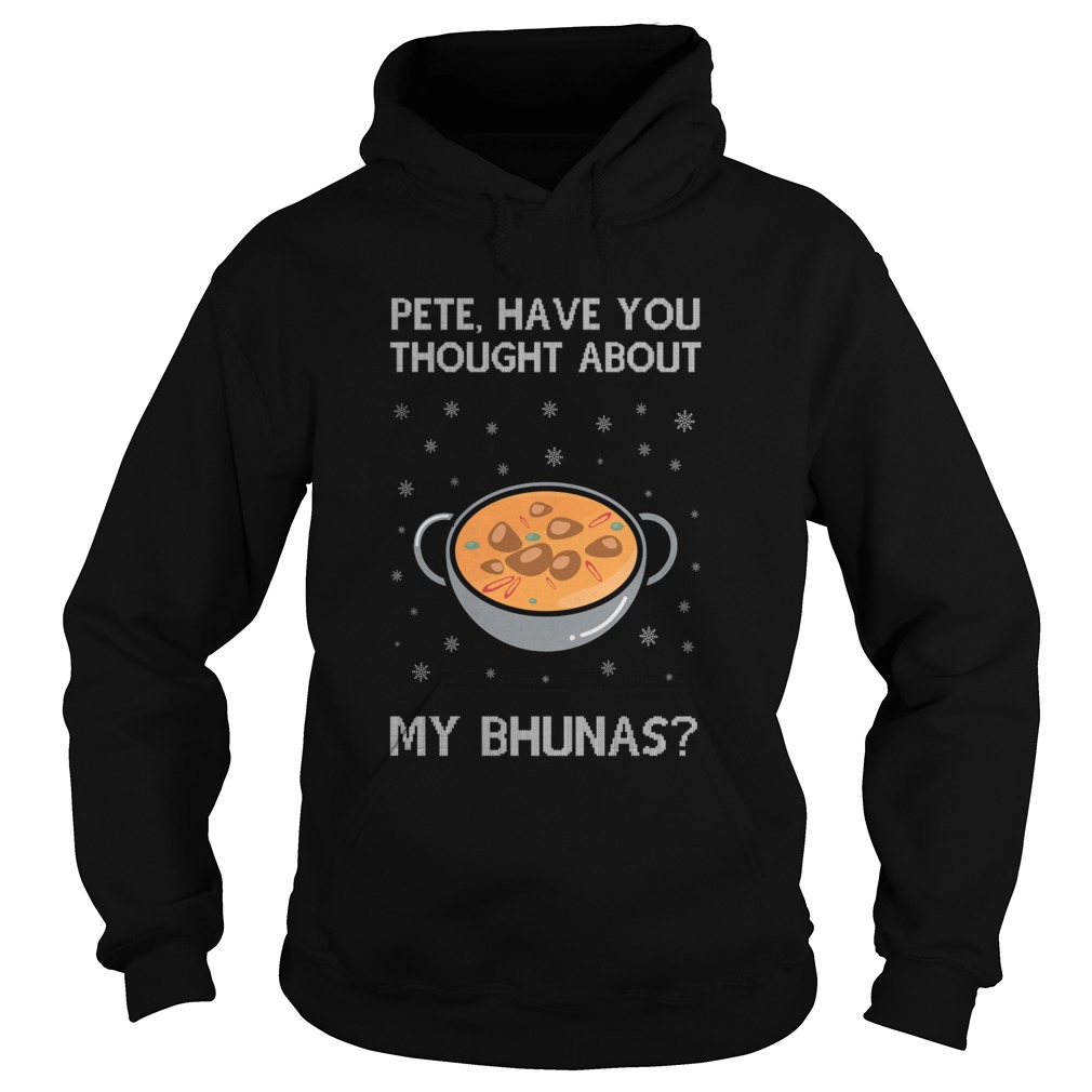 Pete Have You Thought About My Bhunas Christmas  Hoodie