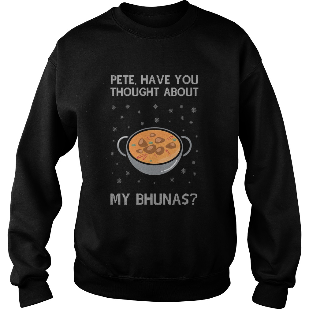 Pete Have You Thought About My Bhunas Christmas  Sweatshirt