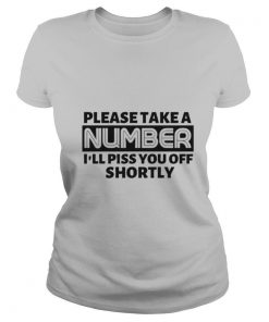 Please Take A Number I’ll Piss You Off Shortly shirt