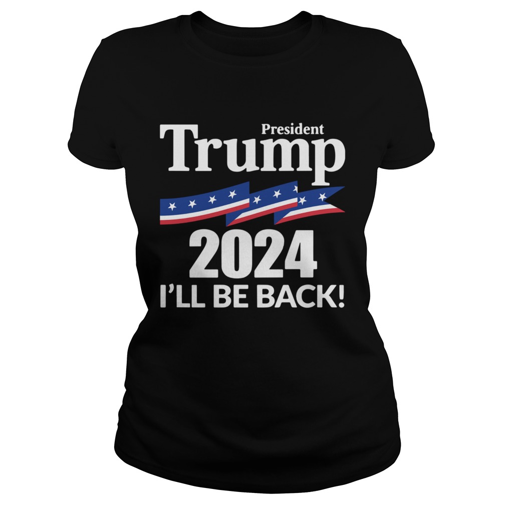 President Trump 2024 Ill Be Back Classic Ladies