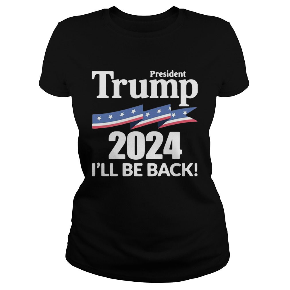 President Trump 2024 Ill Be Back  Classic Ladies