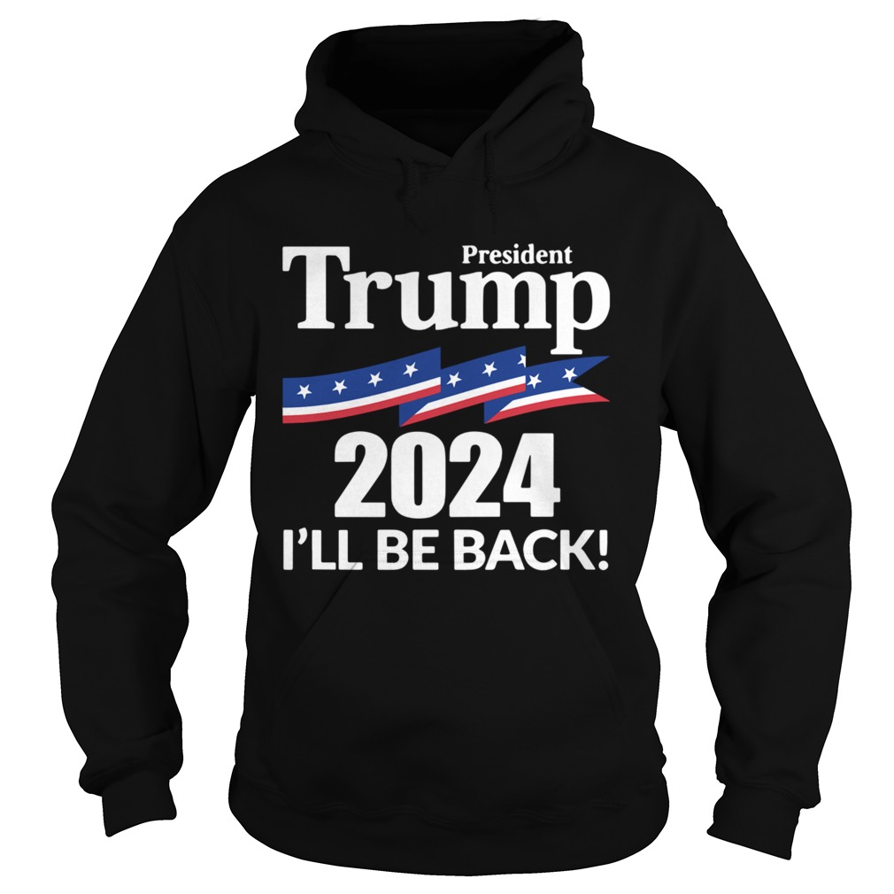 President Trump 2024 Ill Be Back Hoodie