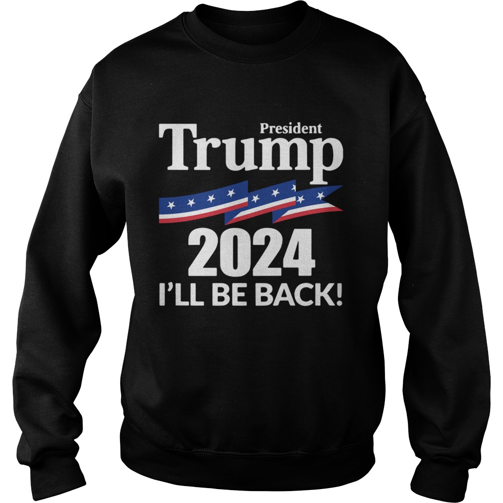 President Trump 2024 Ill Be Back Sweatshirt