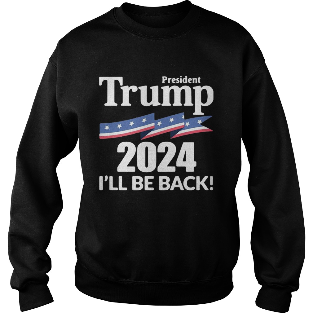 President Trump 2024 Ill Be Back  Sweatshirt