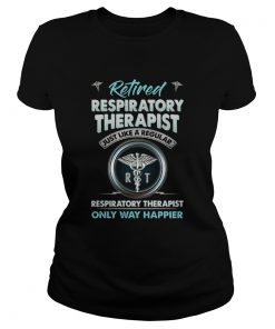 Retired Respiratory Therapist Just Like A Regular Respiratory Therapist Only Way Happier  Classic Ladies