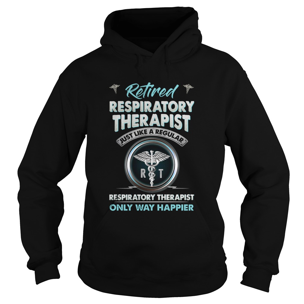 Retired Respiratory Therapist Just Like A Regular Respiratory Therapist Only Way Happier  Hoodie