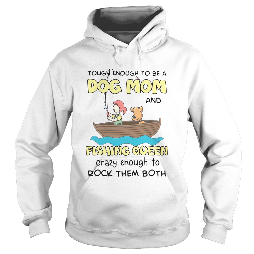 Rowing Tough Enough To Be A Dog Mom And Fishing Queen Crazy Enough To Rock Them Both  Hoodie