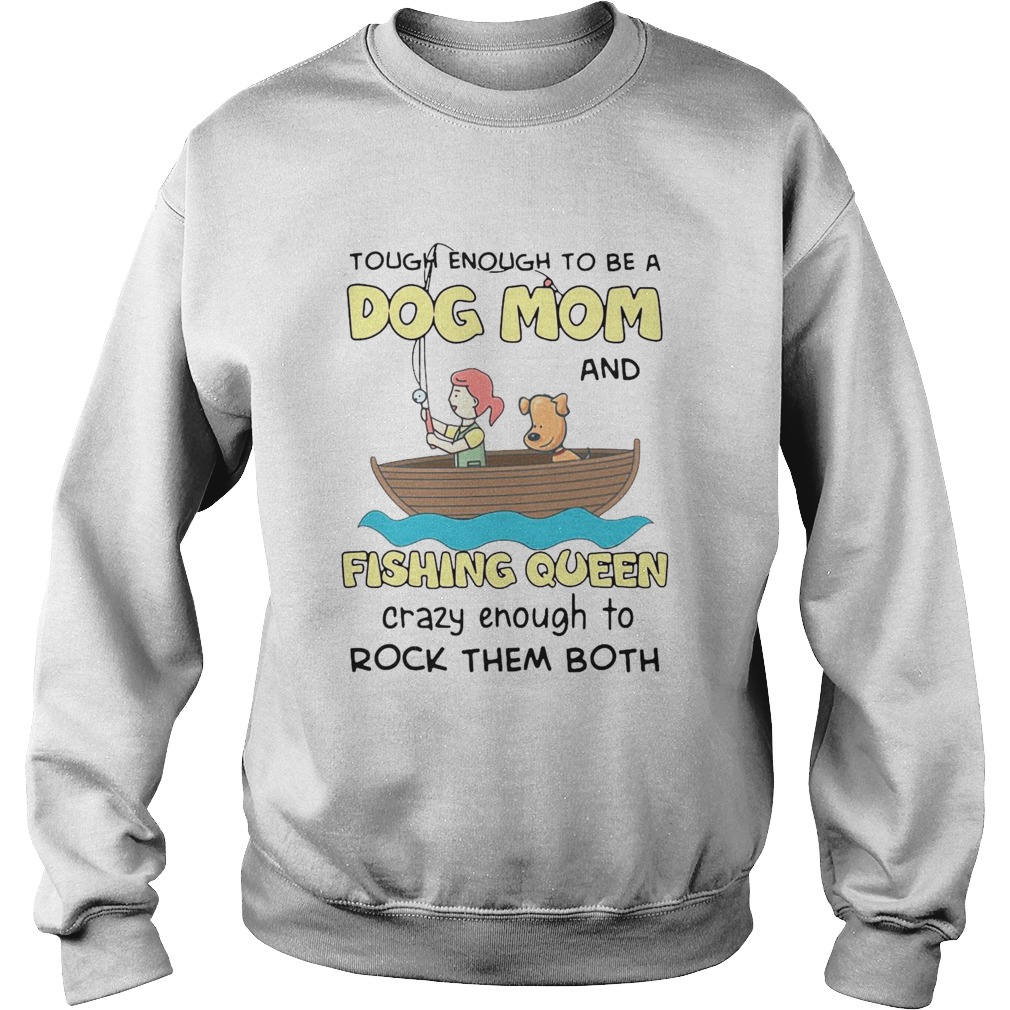 Rowing Tough Enough To Be A Dog Mom And Fishing Queen Crazy Enough To Rock Them Both  Sweatshirt