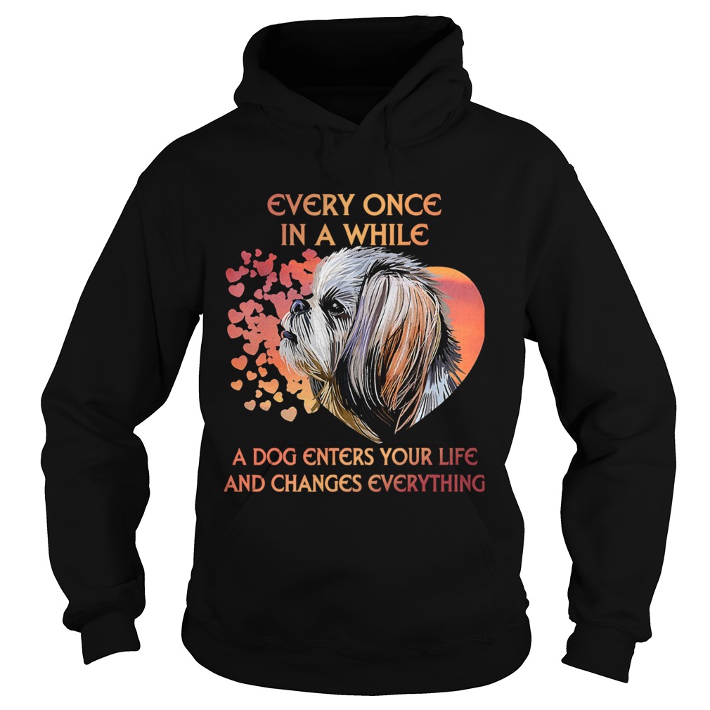 Shih Tzu Every Once In A While A Dog Enters Your Life And Changes Everything  Hoodie