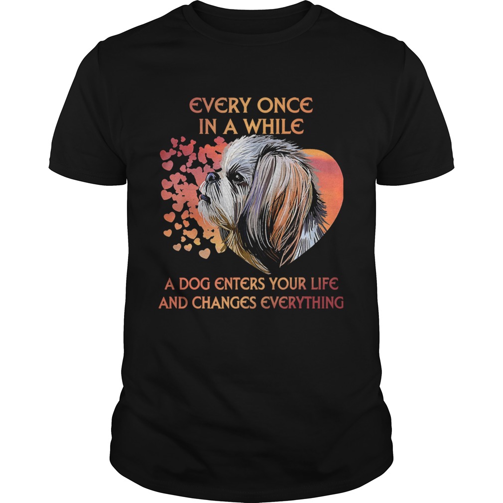 Shih Tzu Every Once In A While A Dog Enters Your Life And Changes Everything shirt