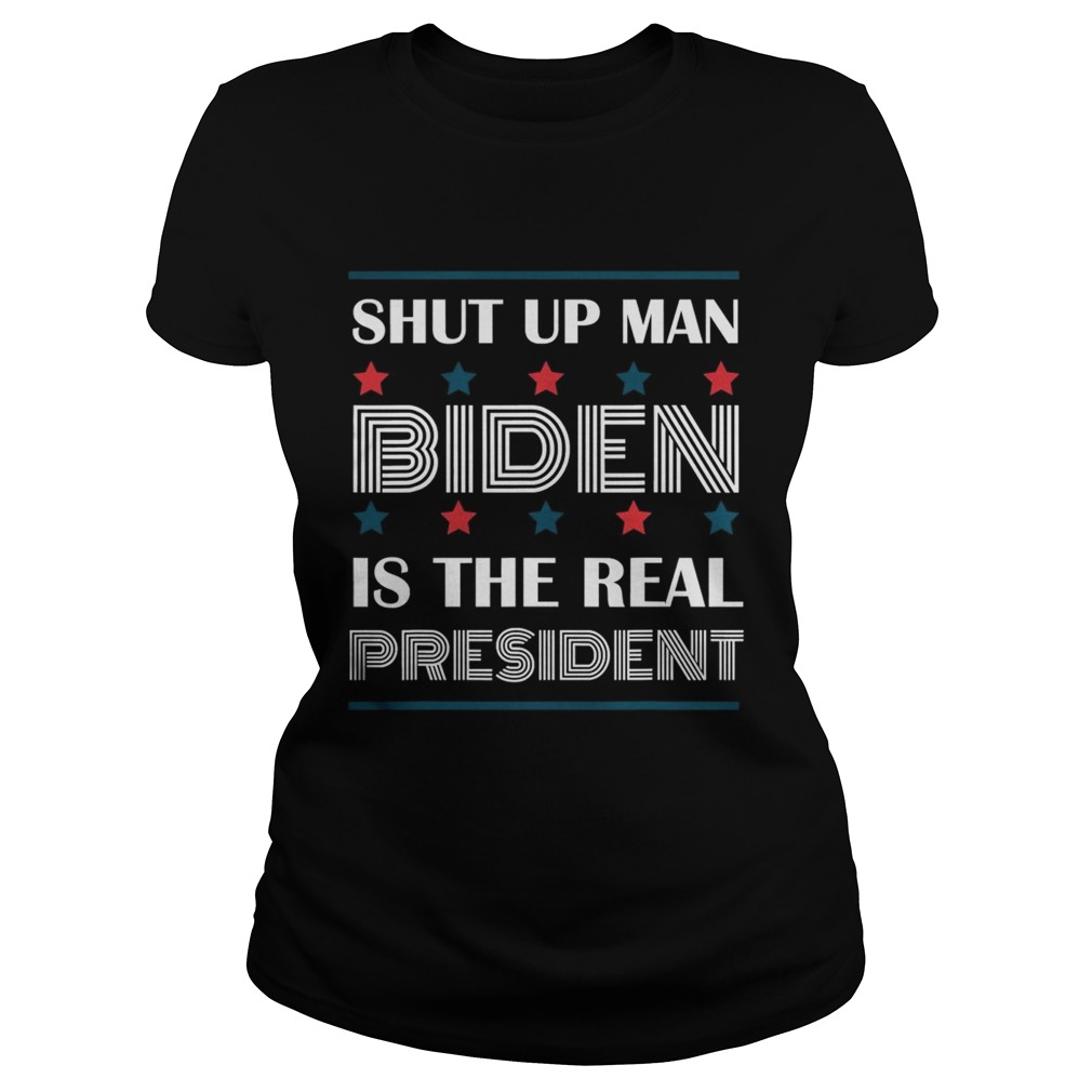 Shut Up Man Biden Is The Real President Classic Ladies