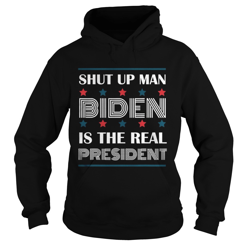 Shut Up Man Biden Is The Real President Hoodie