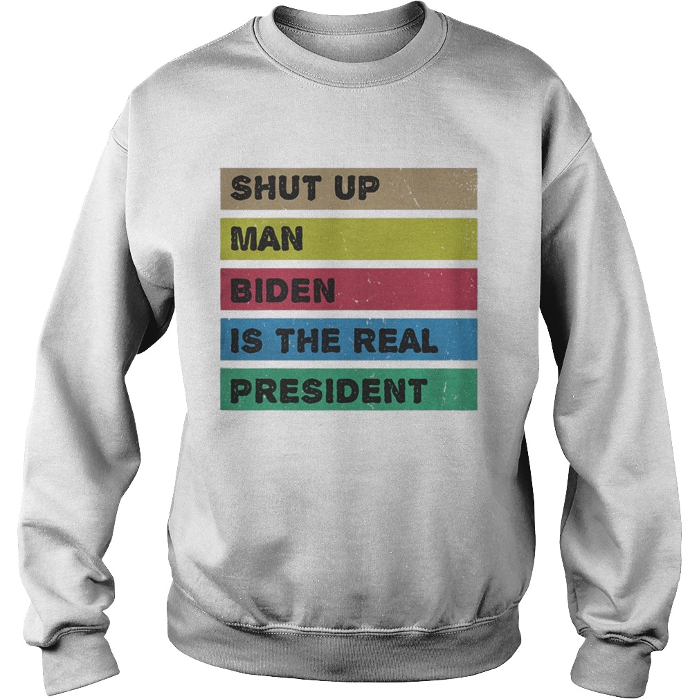 Shut up man biden is the real president  Sweatshirt