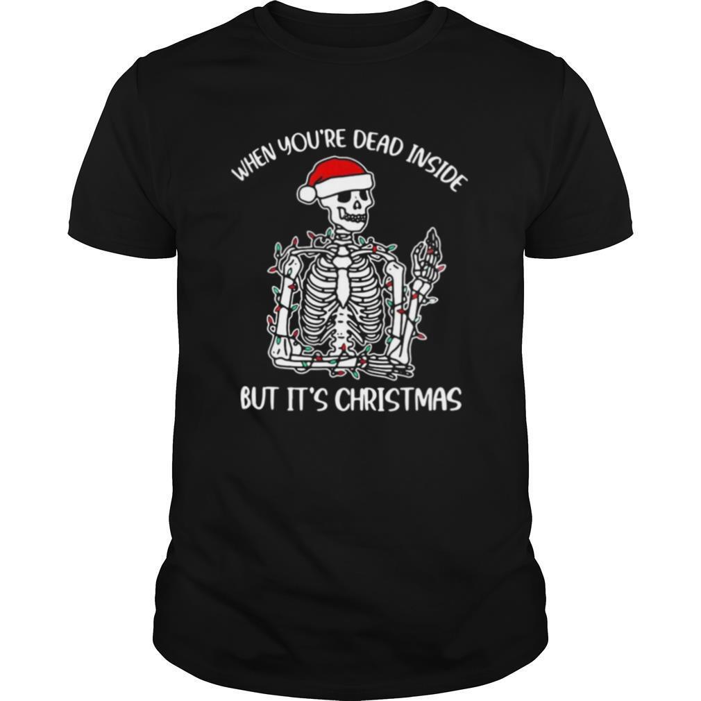 Skeleton When You’re Dead Inside But It’s Christmas shirt