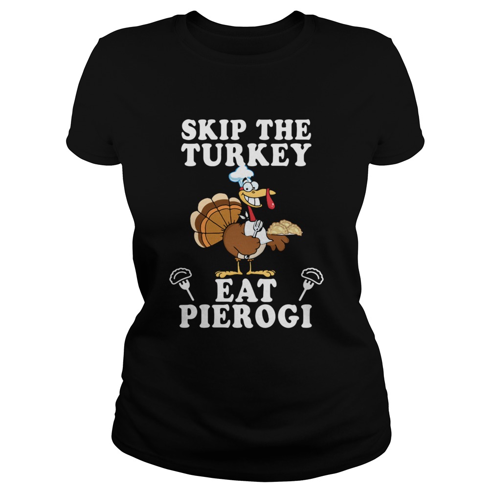 Skip The Turkey Eat Pierogi  Classic Ladies