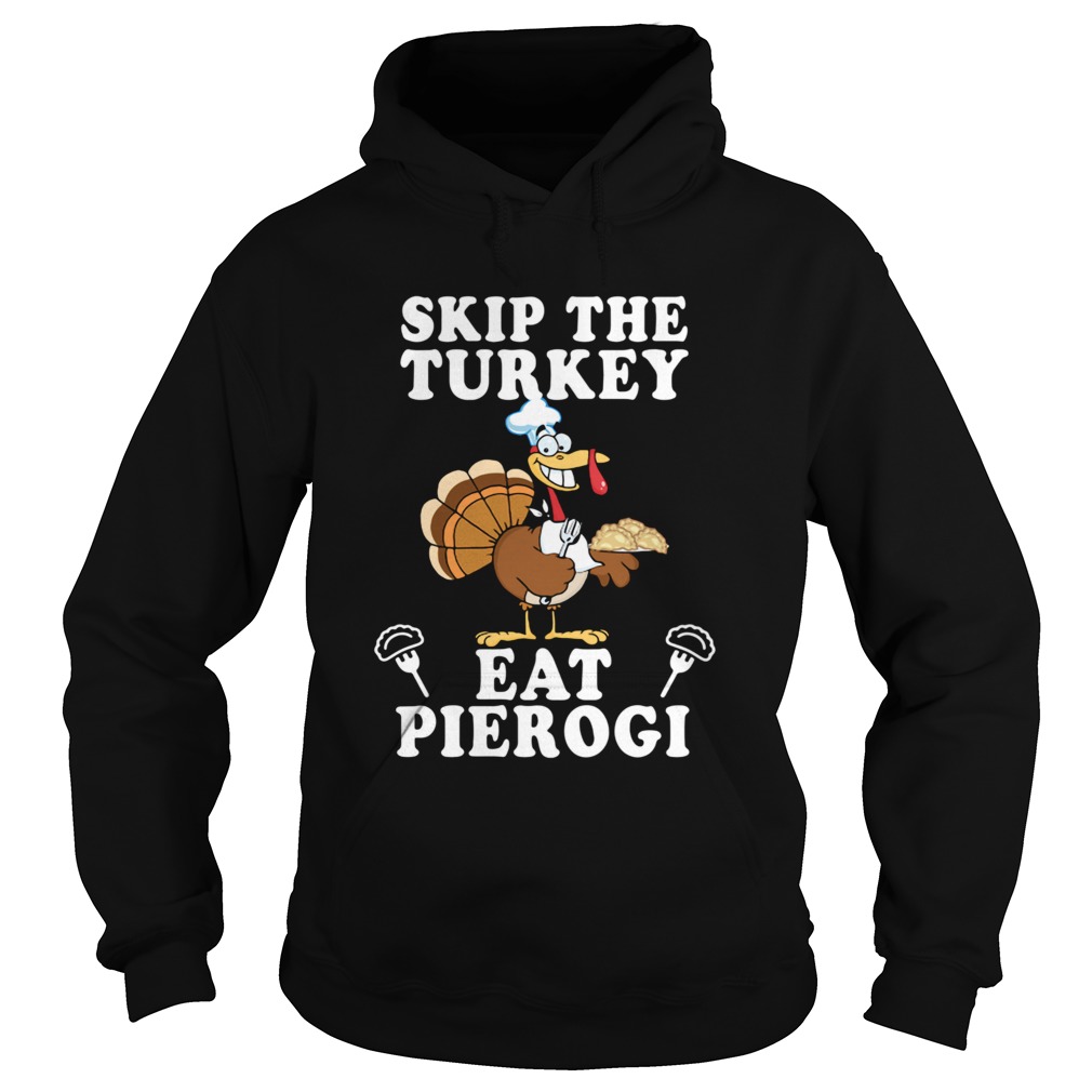 Skip The Turkey Eat Pierogi  Hoodie