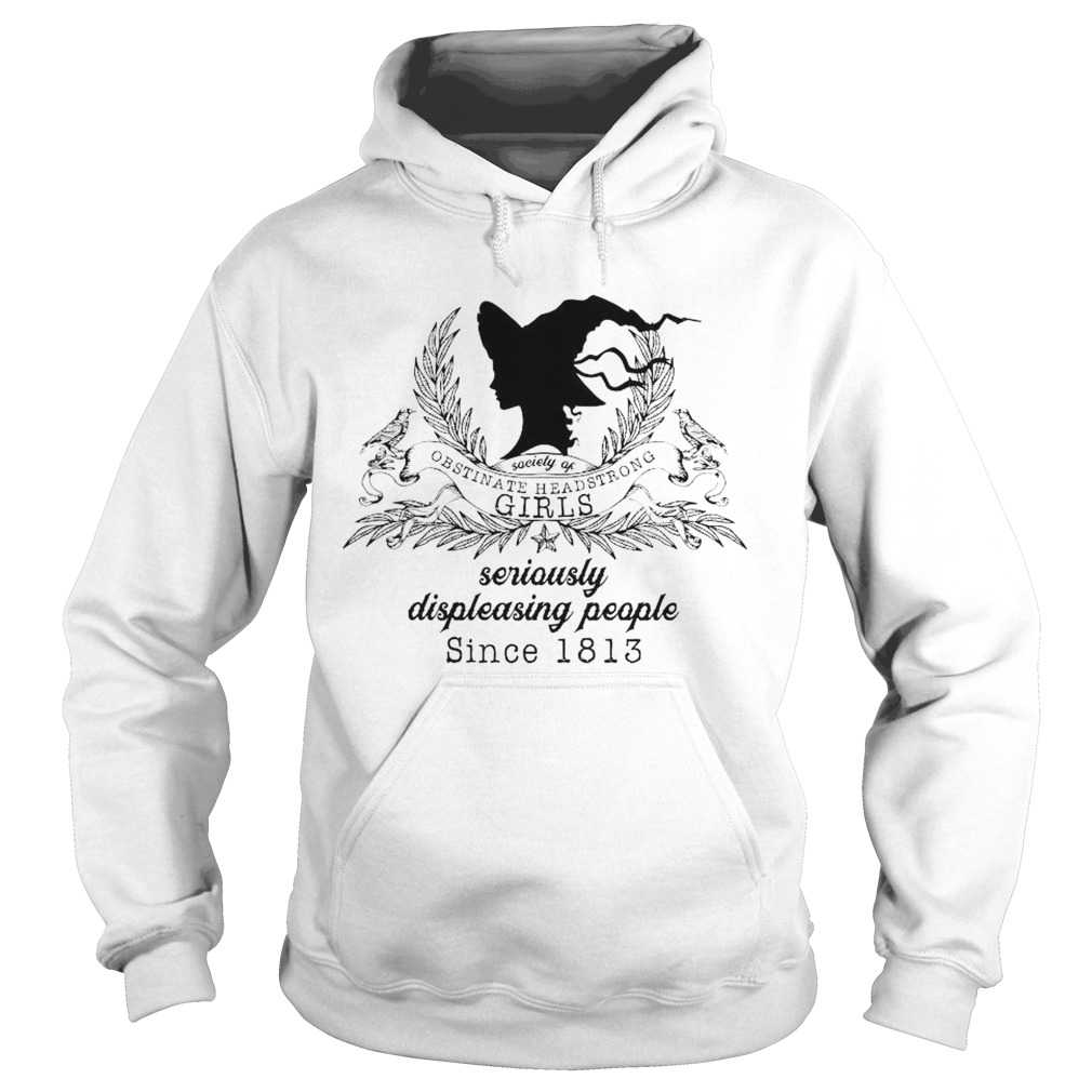 Society Of Obstinate Headstrong Girls Seriously Displeasing People Since 1813 Hoodie