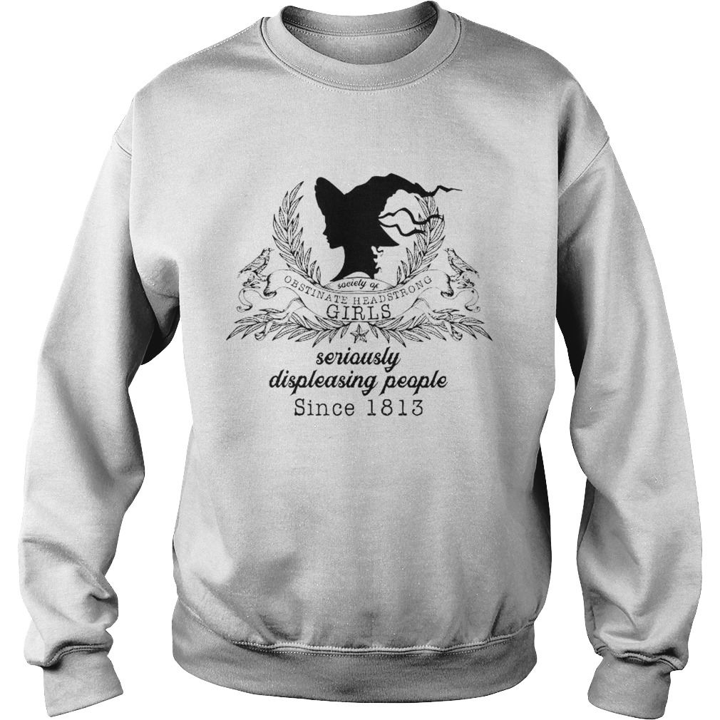 Society Of Obstinate Headstrong Girls Seriously Displeasing People Since 1813 Sweatshirt