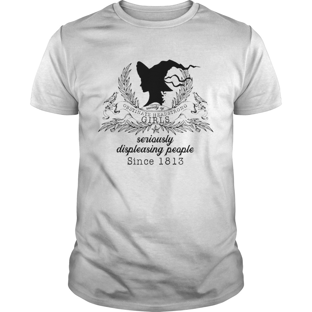 Society Of Obstinate Headstrong Girls Seriously Displeasing People Since 1813 shirt