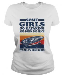 Some Girls Go Kayaking And Drink Too Much Its Me Im Some Girls Line Vintage Retro  Classic Ladies